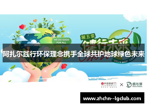 阿扎尔践行环保理念携手全球共护地球绿色未来