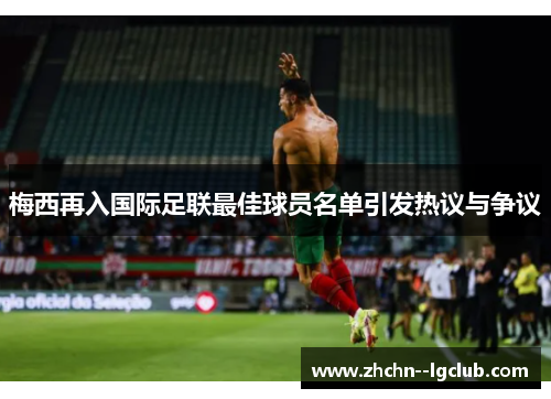 梅西再入国际足联最佳球员名单引发热议与争议 梅西再入国际足联最佳球员名单引发热议与争议